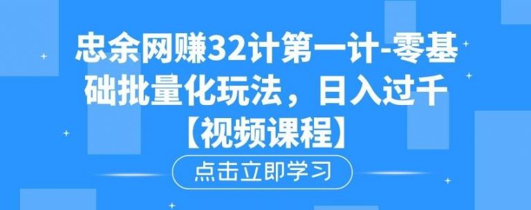 忠余网赚32计第一计-零基础批量化玩法，日入过千冷门赚钱小项目【视频课程】插图