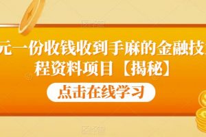 99元一份收钱收到手麻的金融技术教程资料项目【揭秘】