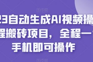 2023自动生成AI视频操作携程搬砖项目，全程一台手机即可操作