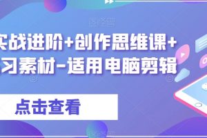 剪辑实战进阶+创作思维课+7套练习素材-适用电脑剪辑