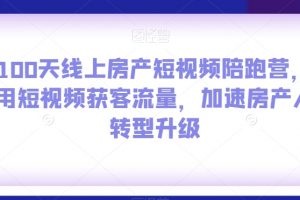 100天线上房产短视频陪跑营，用短视频获客流量，加速房产人转型升级