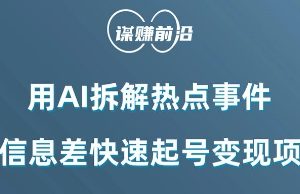 利用AI拆解热点事件，AI信息差快速起号变现项目