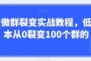 企微群裂变实战教程，低成本从0裂变100个群的