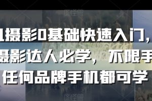 手机摄影0基础快速入门，手机摄影达人必学，不限手机任何品牌手机都可学