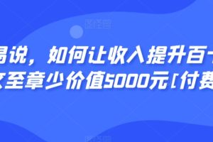 显明易说，如何让收入提升百十倍？篇这文至章少价值5000元[付费文章]