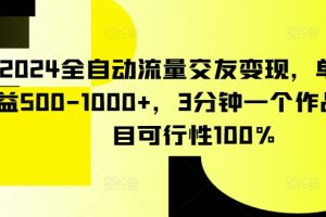 2024全自动流量交友变现，单日收益500-1000+，3分钟一个作品，项目可行性100%【揭秘】