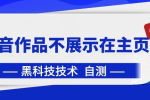 抖音黑科技：抖音作品不展示在主页中【揭秘】