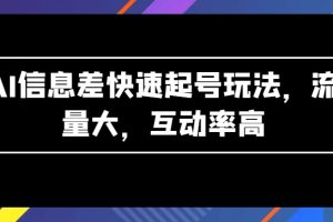 AI信息差快速起号玩法，流量大，互动率高【揭秘】