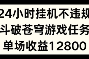 24小时无人挂JI不违规，斗破苍穹游戏任务，单场直播最高收益1280【揭秘】