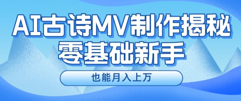 新手必看，利用AI制作古诗MV，快速实现月入上万【揭秘】