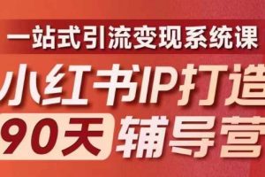 小红书IP打造90天辅导营(第十期)内容全面升级，一站式引流变现系统课