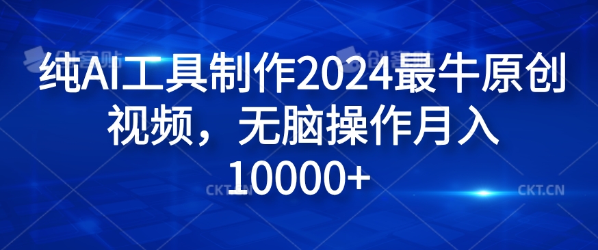 纯AI工具制作2024最牛原创视频，无脑操作月入1W+【揭秘】