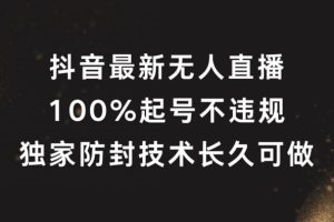 抖音最新无人直播，100%起号，独家防封技术长久可做【揭秘】