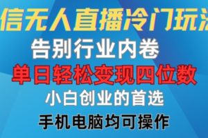 微信无人直播冷门玩法，告别行业内卷，单日轻松变现四位数，小白的创业首选【揭秘】