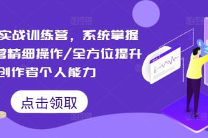 短视频实战训练营，系统掌握账号运营精细操作/全方位提升创作者个人能力