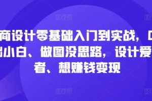 电商设计零基础入门到实战，0基础小白、做图没思路，设计爱好者、想赚钱变现