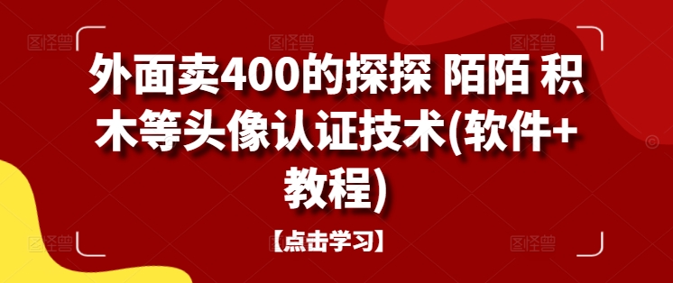 外面卖400的探探 陌陌 积木等头像认证技术(软件+教程)