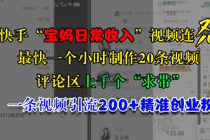 快手“宝妈日常收入”视频连怼，一个小时制作20条视频，评论区上千个“求带”，一条视频引流200+精准创业粉