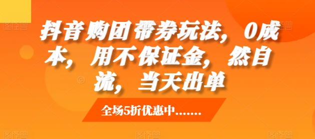 抖音购团带券玩法，0成本，用不保证金，然自流，当天出单