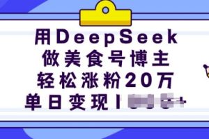 用DeepSeek做美食号博主，轻松涨粉20万，单日变现多张