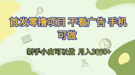 首发零撸项目 不看广告 手机可做 新手小白可以做  月入3k+【揭秘】