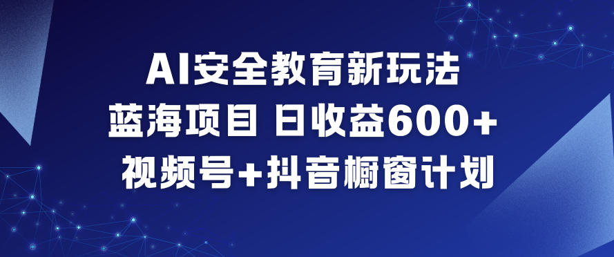 AI安全教育新玩法,蓝海项目,日收益6张+,视频号+抖音橱窗计划插图 AI安全教育新玩法,蓝海项目,日收益6张+,视频号+抖音橱窗计划