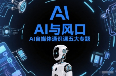 AI自媒体通识课五大专题,AI基础操作篇+AI生活娱乐篇+AI职场提效篇+AI自媒体实操篇+账号创作工具篇插图 AI自媒体通识课五大专题,AI基础操作篇+AI生活娱乐篇+AI职场提效篇+AI自媒体实操篇+账号创作工具篇