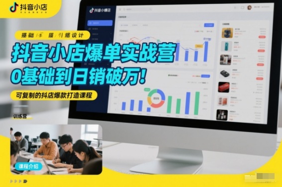 抖音小店爆单实战营,0基础到日销破万,可复制的抖店爆款打造课程插图 抖音小店爆单实战营,0基础到日销破万,可复制的抖店爆款打造课程