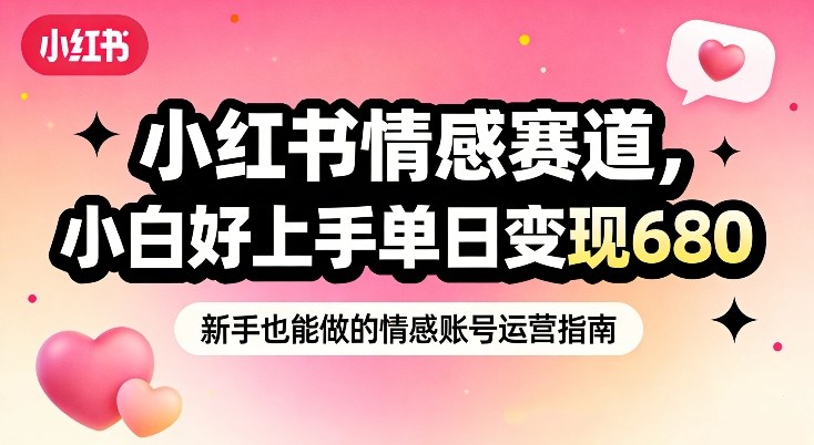 小红书情感赛道,抓准女性情绪刚需,小白好上手单日变现680插图 小红书情感赛道,抓准女性情绪刚需,小白好上手单日变现680