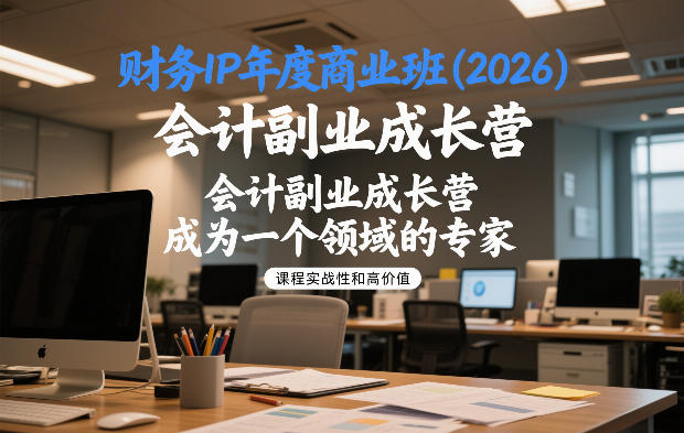 财务IP年度商业班(2026),会计副业成长营,成为一个领域的专家插图 财务IP年度商业班(2026),会计副业成长营,成为一个领域的专家