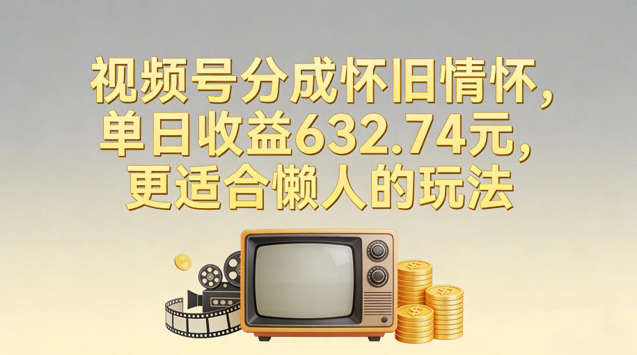 视频号分成怀旧情怀,单日收益632.74,更适合懒人的玩法插图 视频号分成怀旧情怀,单日收益632.74,更适合懒人的玩法