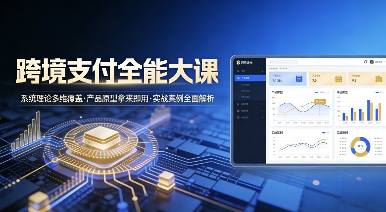 跨境支付全能大课,系统理论多维覆盖,产品原型拿来即用,实战案例全面解析插图 跨境支付全能大课,系统理论多维覆盖,产品原型拿来即用,实战案例全面解析