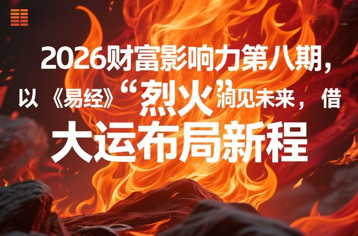 2026财富影响力第八期,以《易经》智慧洞见未来,借“离火”大运布局新程插图 2026财富影响力第八期,以《易经》智慧洞见未来,借“离火”大运布局新程