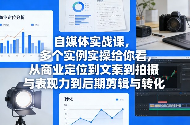 自媒体实战课,多个实例实操给你看,从商业定位到文案到拍摄与表现力到后期剪辑与转化插图 自媒体实战课,多个实例实操给你看,从商业定位到文案到拍摄与表现力到后期剪辑与转化