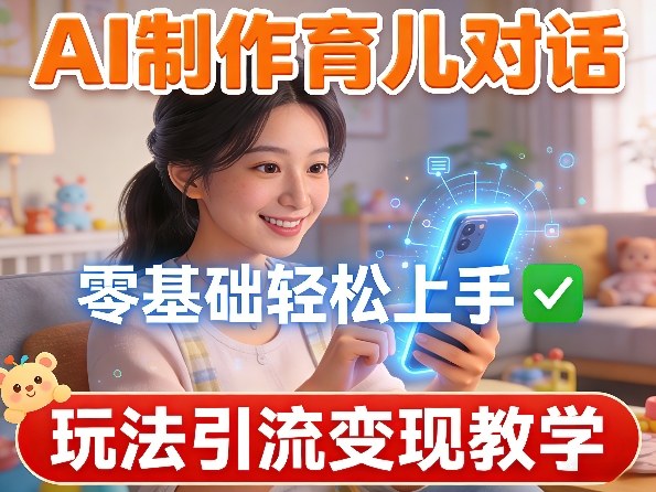 AI制作育儿对话,零基础轻松上手,玩法引流变现教学插图 AI制作育儿对话,零基础轻松上手,玩法引流变现教学