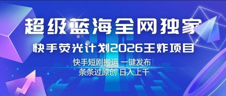超级蓝海全网独家,快手荧光计划2026王炸项目,日入1k+,快手短剧搬运,一键发布,条条过原创【揭秘】插图 超级蓝海全网独家,快手荧光计划2026王炸项目,日入1k+,快手短剧搬运,一键发布,条条过原创【揭秘】