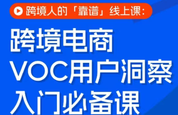 跨境电商VOC用户洞察入门必备课,跨境人的靠谱线上课插图 跨境电商VOC用户洞察入门必备课,跨境人的靠谱线上课