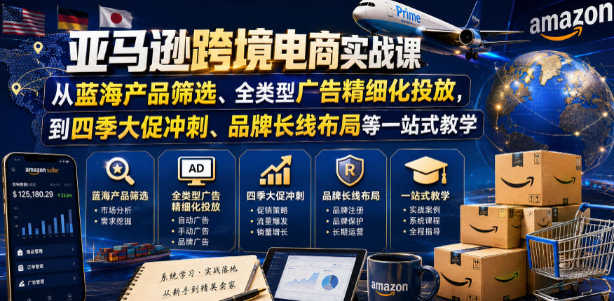 亚马逊跨境电商实战课,从蓝海产品筛选、全类型广告精细化投放,到四季大促冲刺、品牌长线布局等一站式教学插图 亚马逊跨境电商实战课,从蓝海产品筛选、全类型广告精细化投放,到四季大促冲刺、品牌长线布局等一站式教学